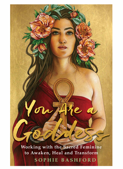 You Are a Goddess: Working with the Sacred Feminine to Awaken, Heal and Transform Book