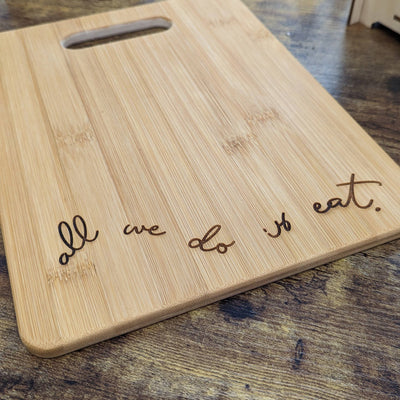 All We Do Is Eat - Engraved Bamboo Cutting Board